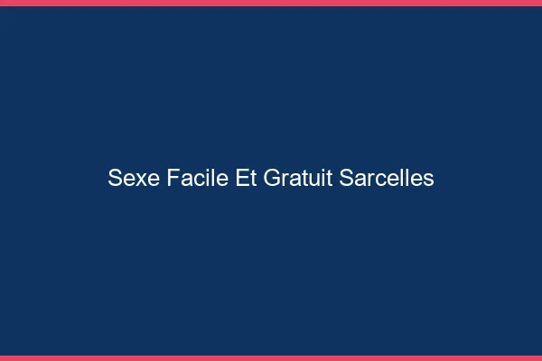 Sexe Facile et Gratuit Sarcelles