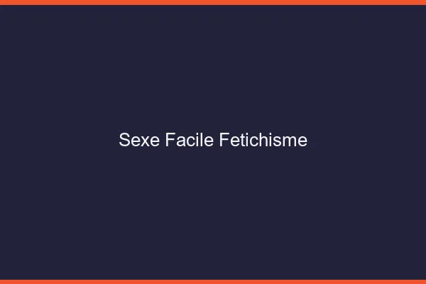 Sexe Facile Fétichisme