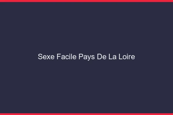 Sexe Facile Pays de la Loire