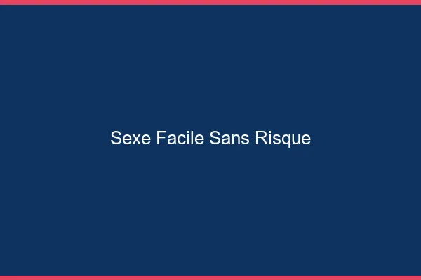 Sexe Facile Sans Risque