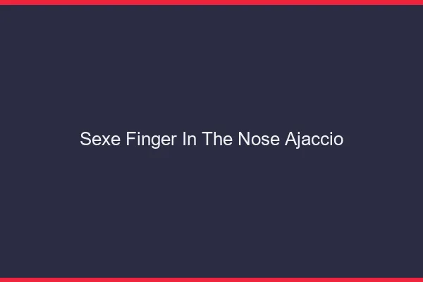 Sexe Finger in the Nose Ajaccio