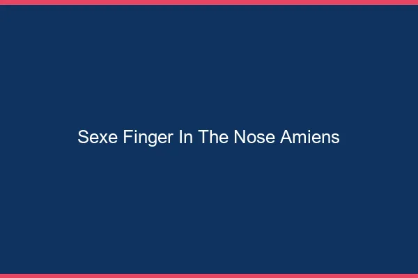 Sexe Finger in the Nose Amiens