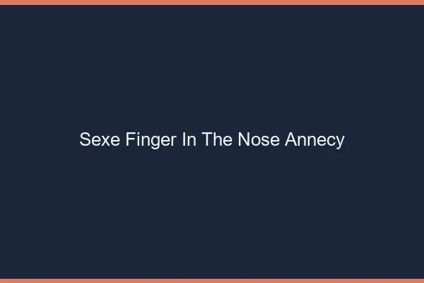 Sexe Finger in the Nose Annecy
