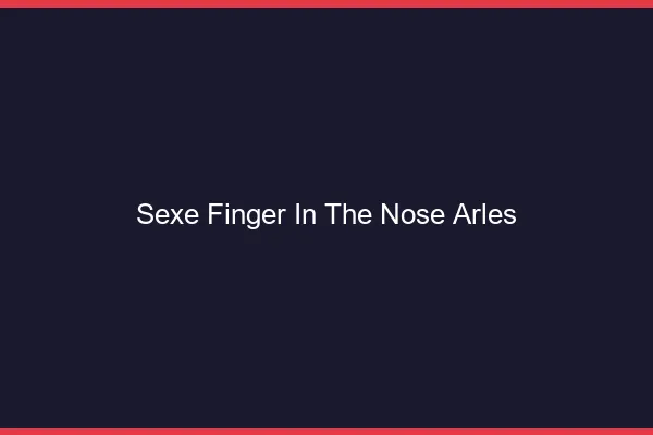 Sexe Finger in the Nose Arles