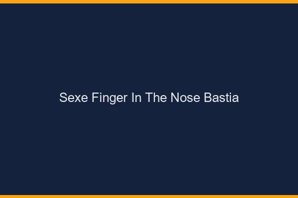 Sexe Finger in the Nose Bastia