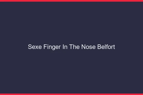 Sexe Finger in the Nose Belfort