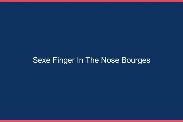 Sexe Finger in the Nose Bourges