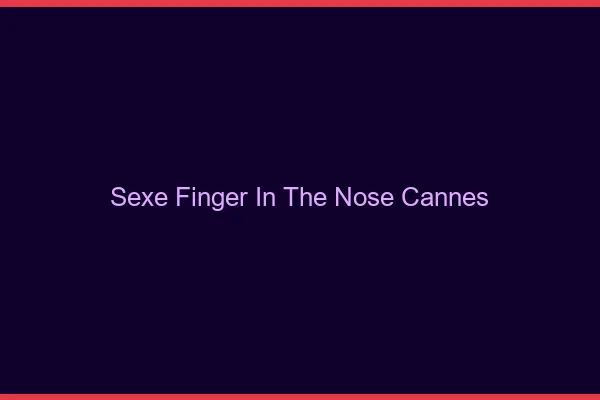 Sexe Finger in the Nose Cannes