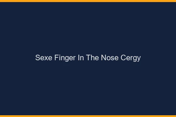 Sexe Finger in the Nose Cergy