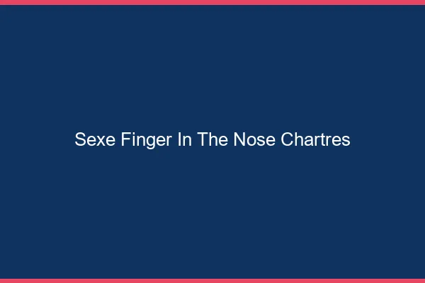 Sexe Finger in the Nose Chartres