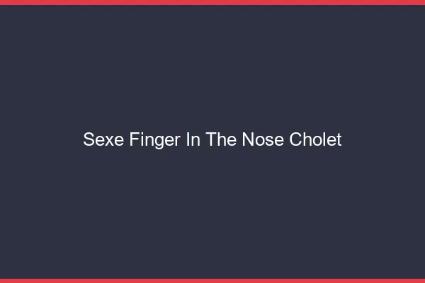 Sexe Finger in the Nose Cholet