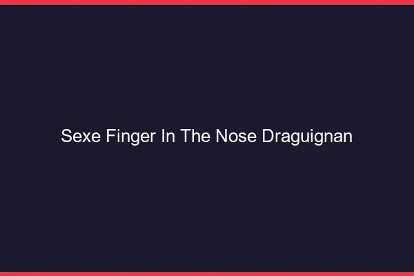 Sexe Finger in the Nose Draguignan
