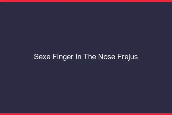Sexe Finger in the Nose Fréjus