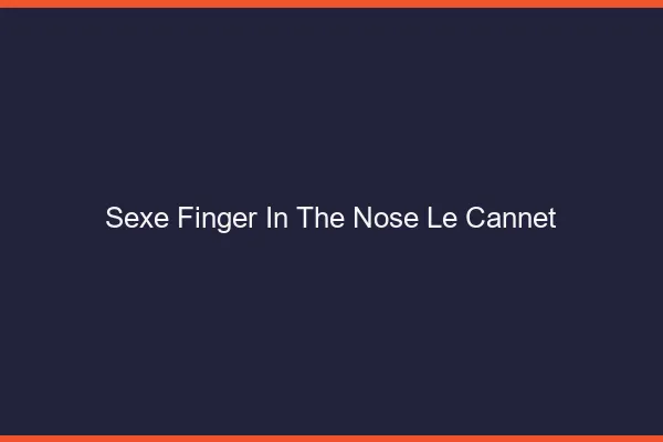 Sexe Finger in the Nose Le Cannet