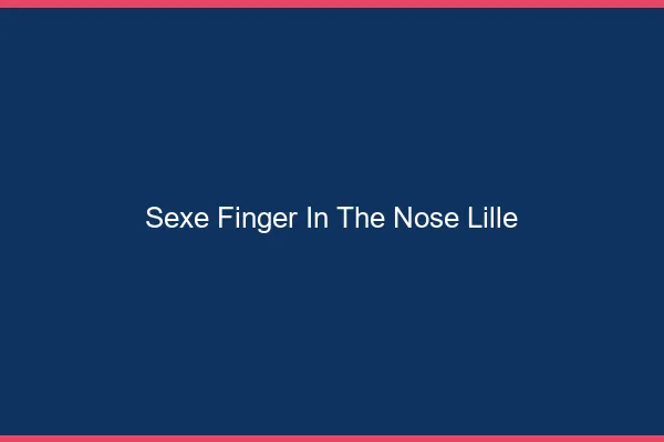 Sexe Finger in the Nose Lille