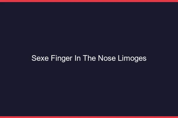 Sexe Finger in the Nose Limoges