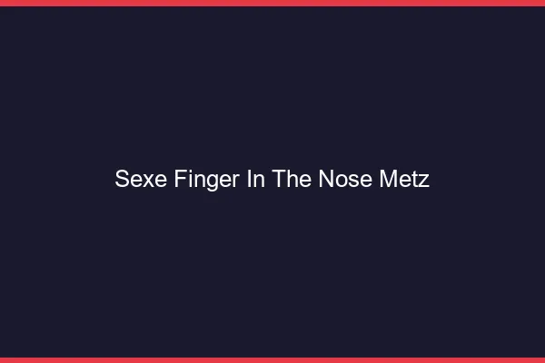 Sexe Finger in the Nose Metz