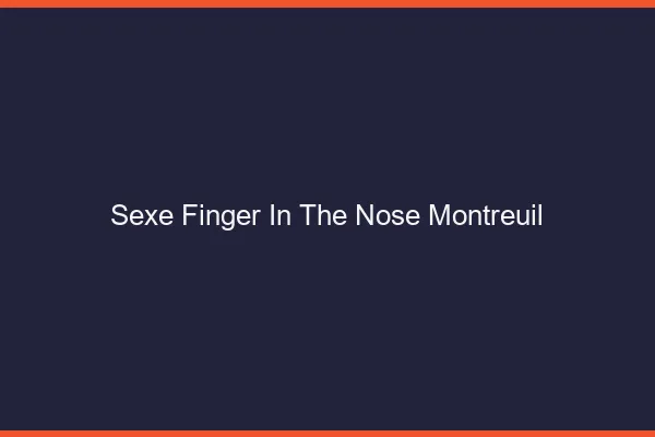 Sexe Finger in the Nose Montreuil