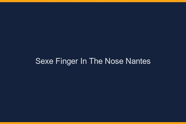Sexe Finger in the Nose Nantes