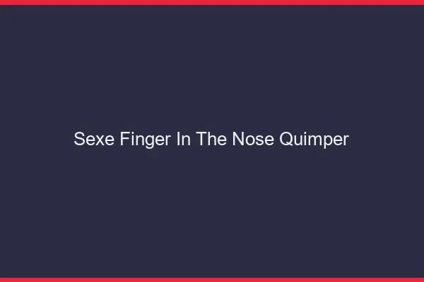 Sexe Finger in the Nose Quimper
