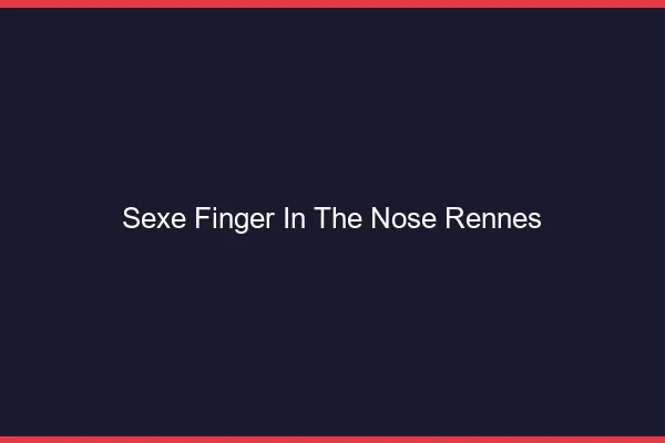 Sexe Finger in the Nose Rennes