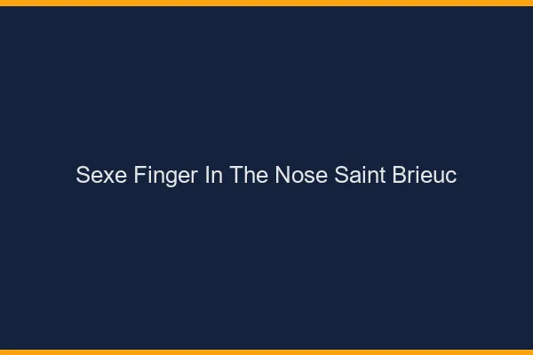 Sexe Finger in the Nose Saint-Brieuc