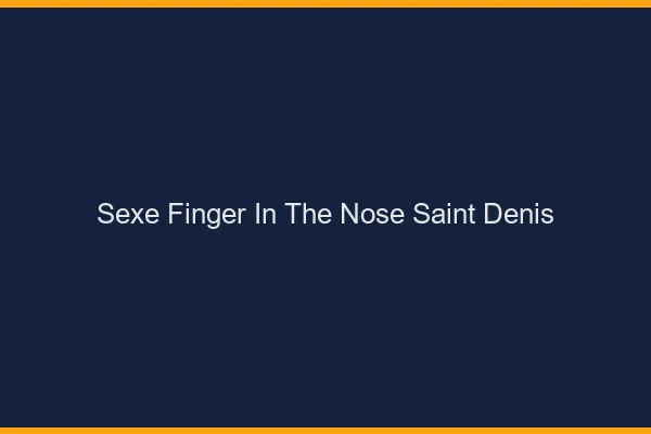 Sexe Finger in the Nose Saint-Denis