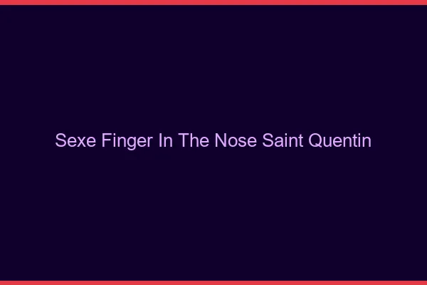 Sexe Finger in the Nose Saint-Quentin
