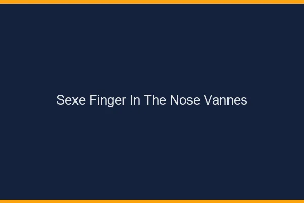 Sexe Finger in the Nose Vannes