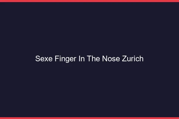 Sexe Finger in the Nose Zurich