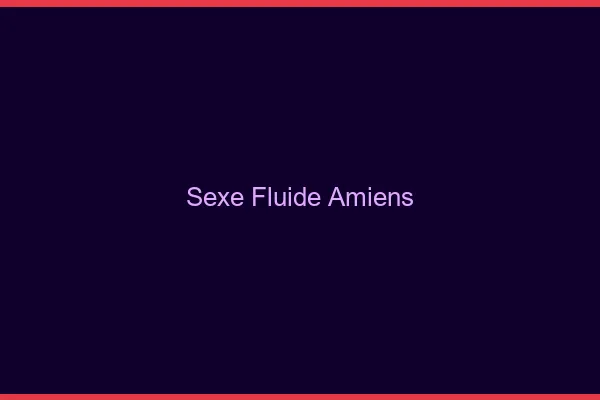 Sexe Fluide Amiens