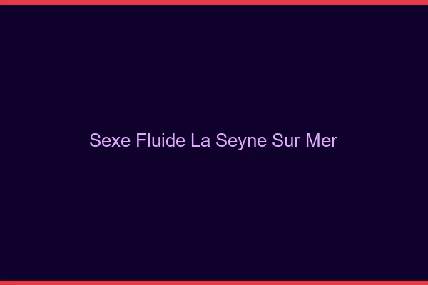 Sexe Fluide La Seyne-sur-Mer