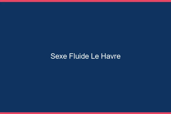 Sexe Fluide Le Havre