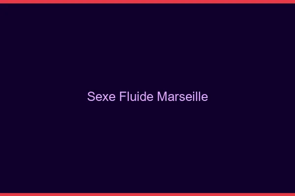 Sexe Fluide Marseille