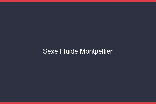 Sexe Fluide Montpellier