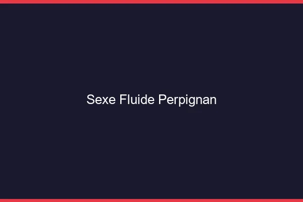 Sexe Fluide Perpignan