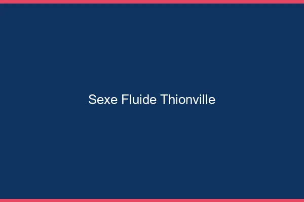 Sexe Fluide Thionville