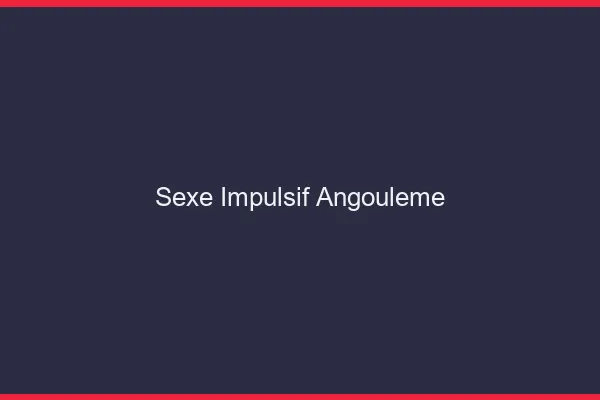 Sexe Impulsif Angoulême