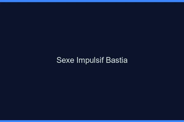Sexe Impulsif Bastia