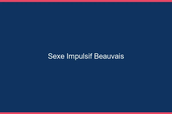 Sexe Impulsif Beauvais