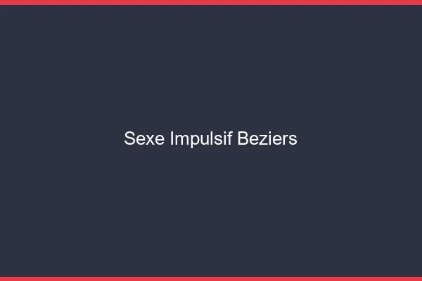 Sexe Impulsif Béziers