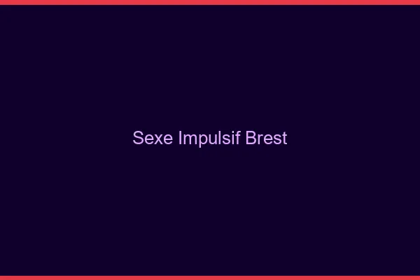 Sexe Impulsif Brest