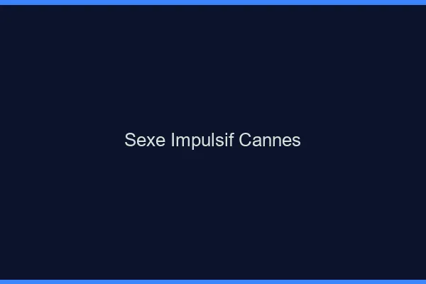 Sexe Impulsif Cannes