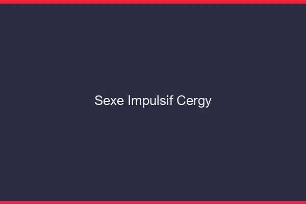 Sexe Impulsif Cergy