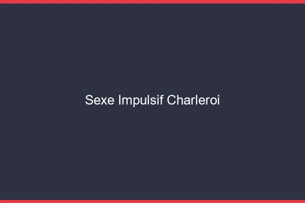 Sexe Impulsif Charleroi