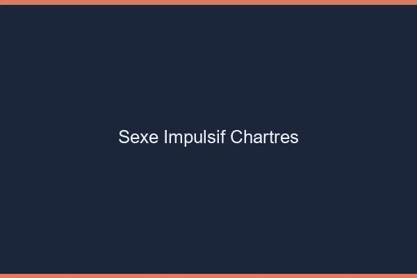 Sexe Impulsif Chartres