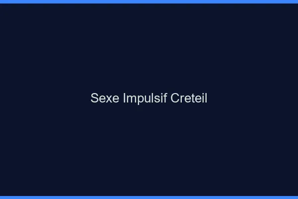 Sexe Impulsif Créteil