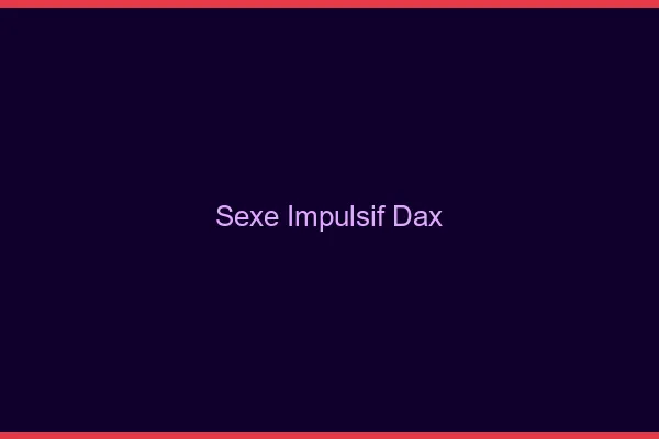 Sexe Impulsif Dax