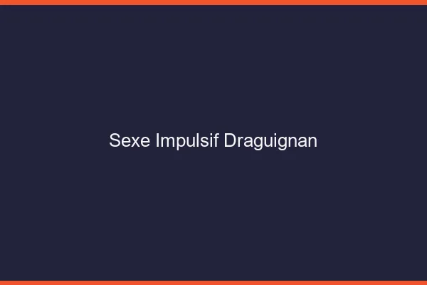 Sexe Impulsif Draguignan
