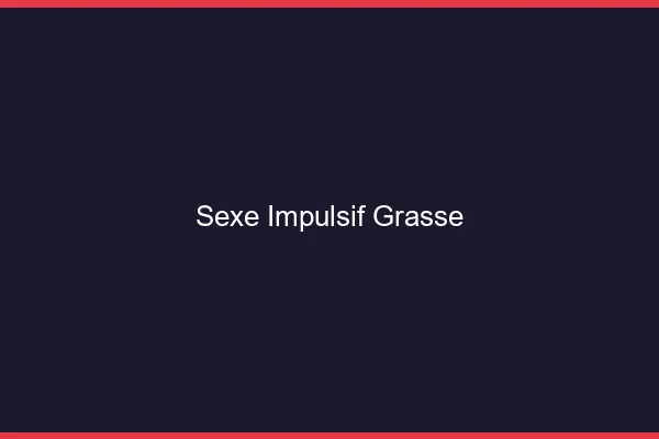 Sexe Impulsif Grasse